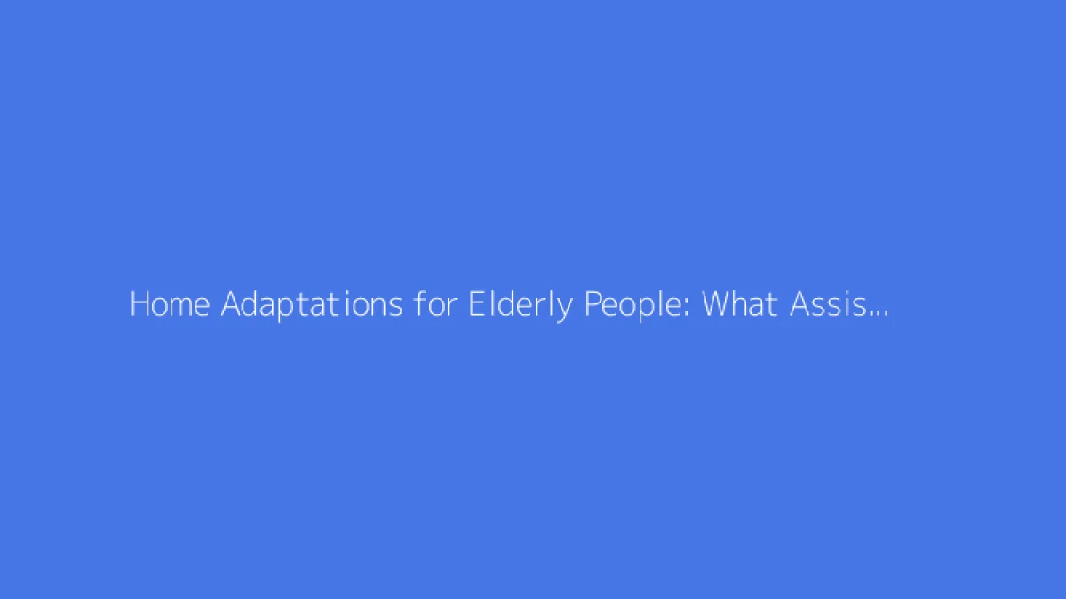 Home Adaptations for Elderly People: What Assistance Is Available for Renovations?