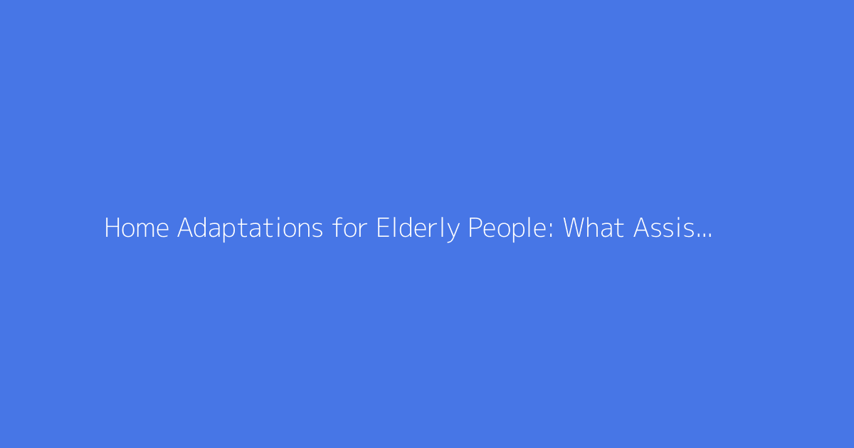 Home Adaptations for Elderly People: What Assistance Is Available for Renovations?