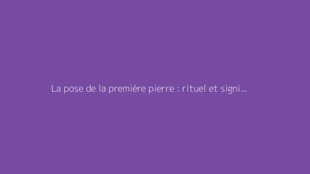 La pose de la première pierre : rituel et signification