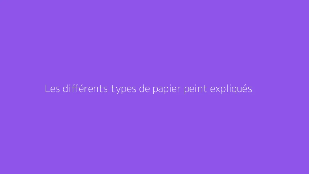 Les différents types de papier peint expliqués