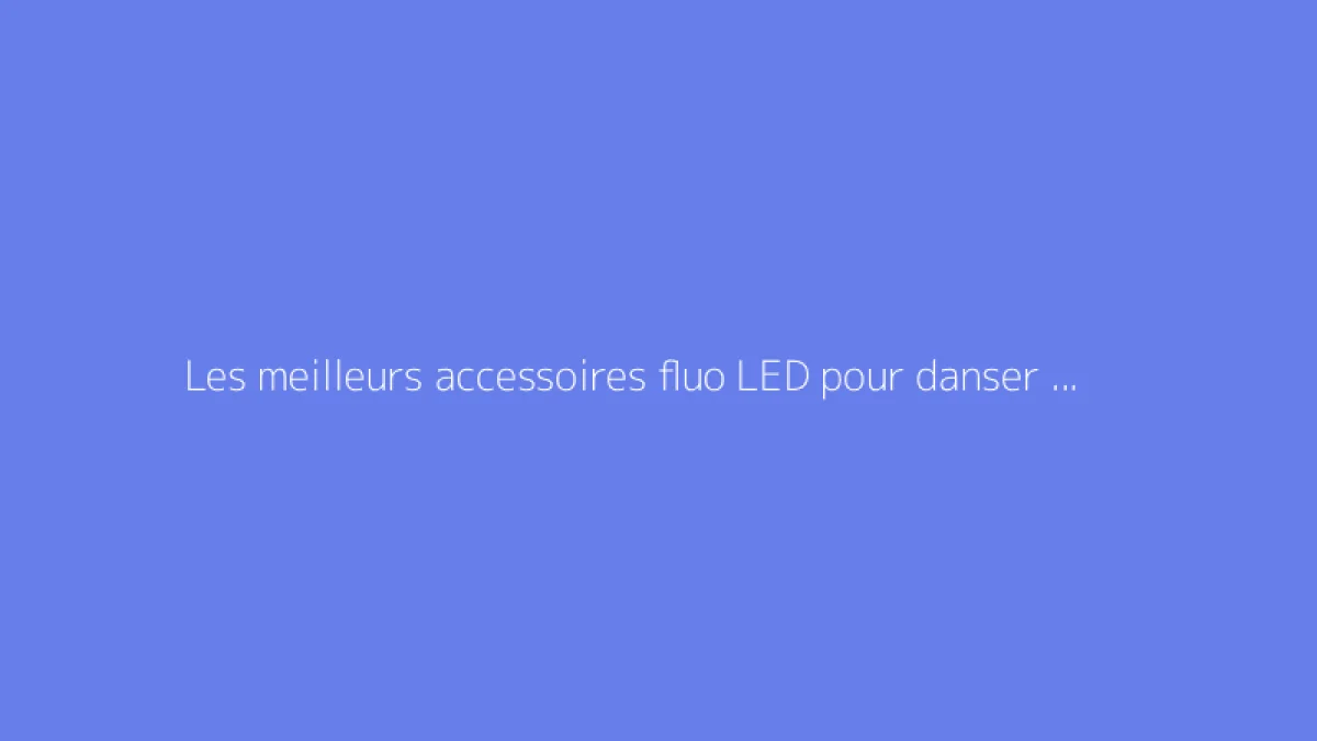 Les meilleurs accessoires fluo LED pour danser en soirée