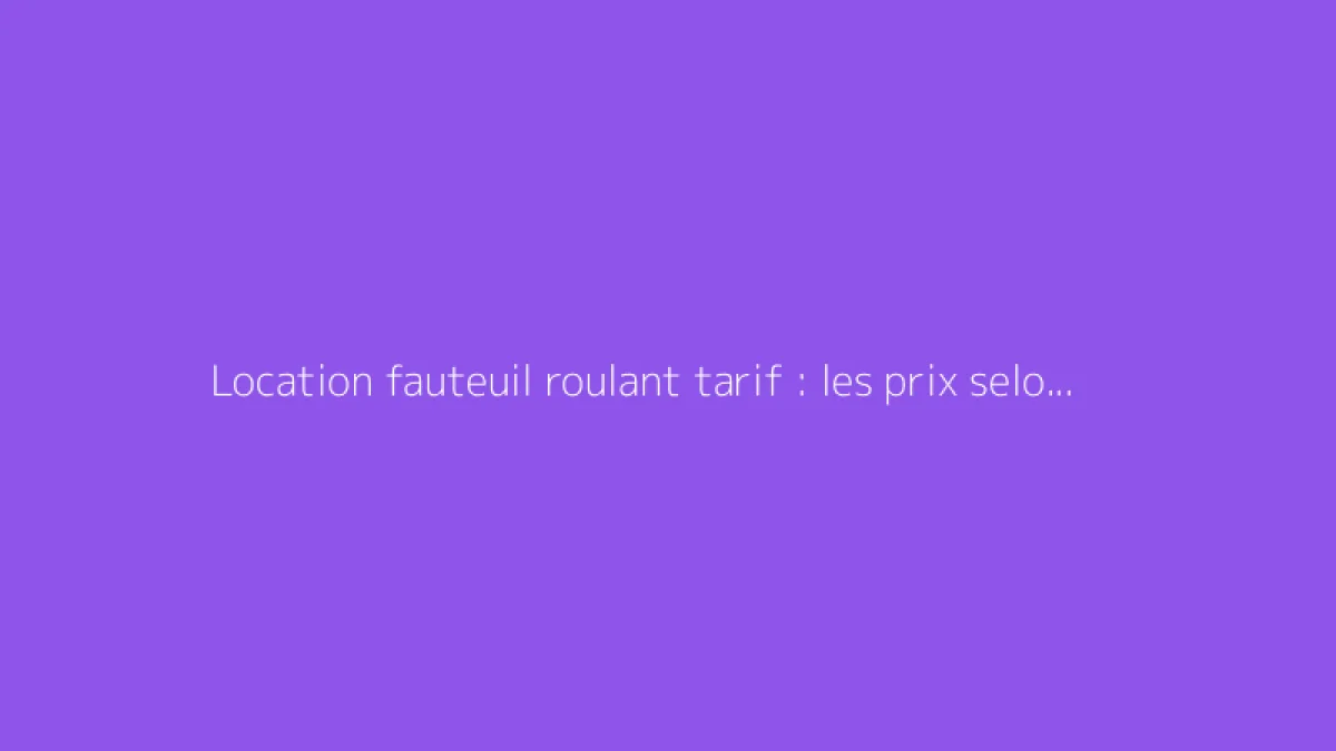 Location fauteuil roulant tarif : les prix selon la durée