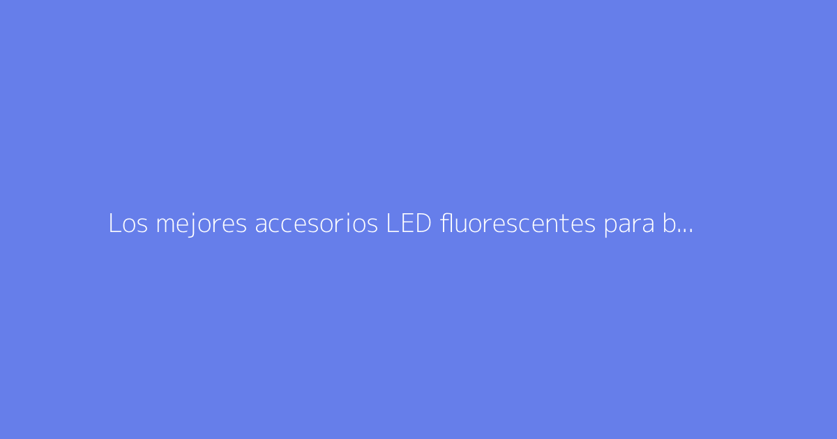 Los mejores accesorios LED fluorescentes para bailar en fiestas nocturnas