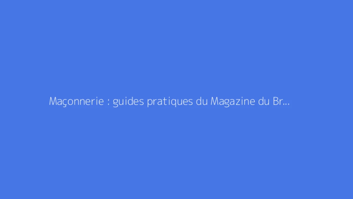 Maçonnerie : guides pratiques du Magazine du Bricoleur