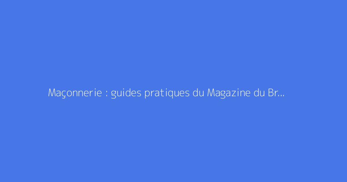 Maçonnerie : guides pratiques du Magazine du Bricoleur