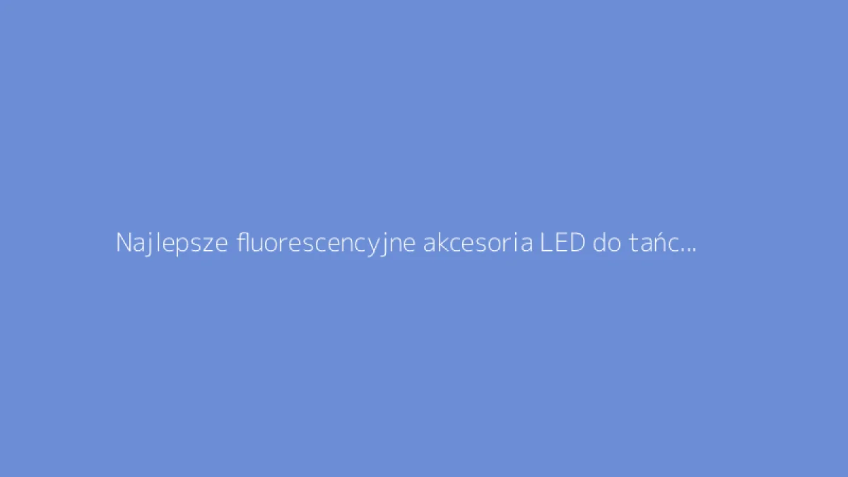 Najlepsze fluorescencyjne akcesoria LED do tańca na imprezach wieczornych