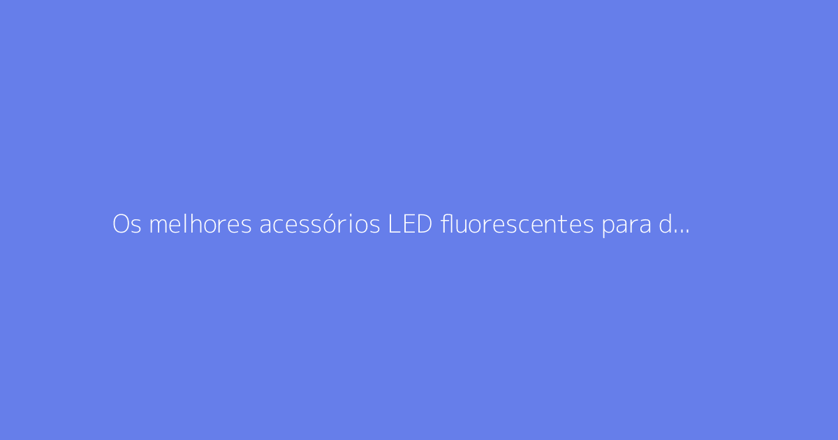 Os melhores acessórios LED fluorescentes para dançar em festas à noite