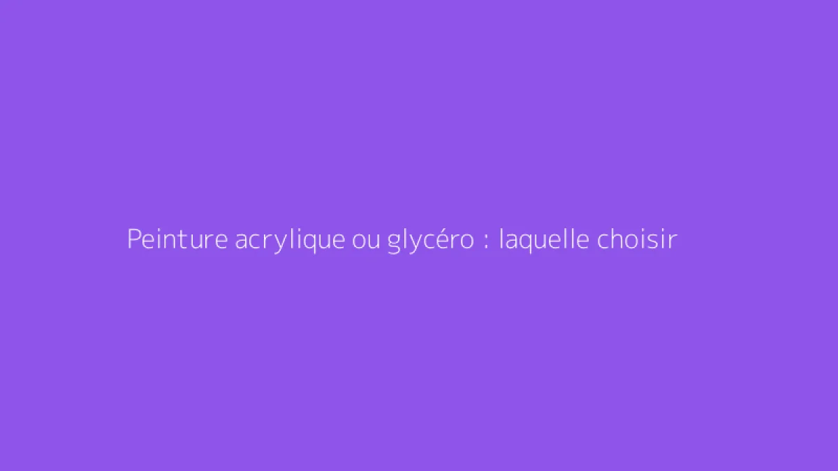 Peinture acrylique ou glycéro : laquelle choisir