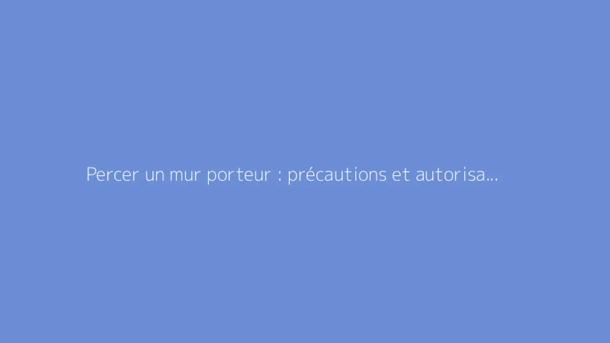 Percer un mur porteur : précautions et autorisations
