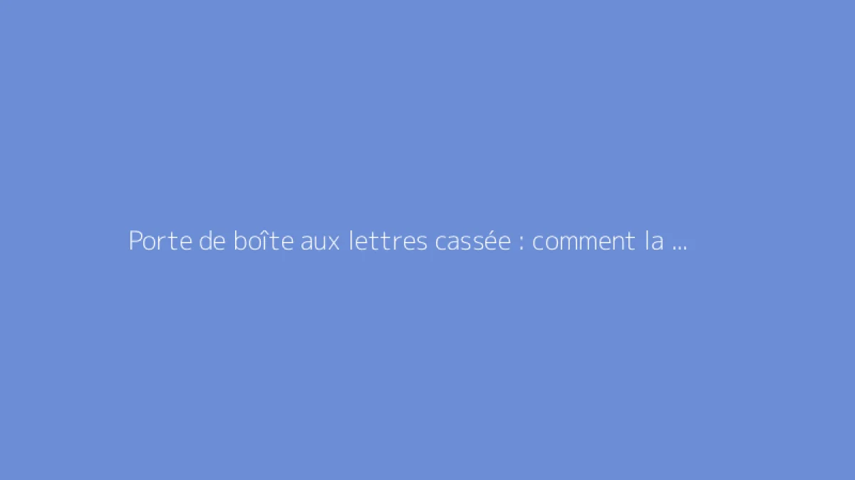 Porte de boîte aux lettres cassée : comment la réparer