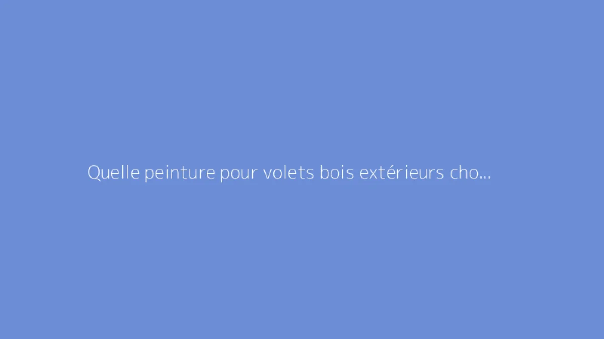Quelle peinture pour volets bois extérieurs choisir