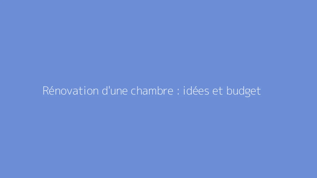 Rénovation d'une chambre : idées et budget
