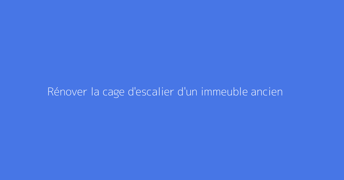 Rénover la cage d'escalier d'un immeuble ancien