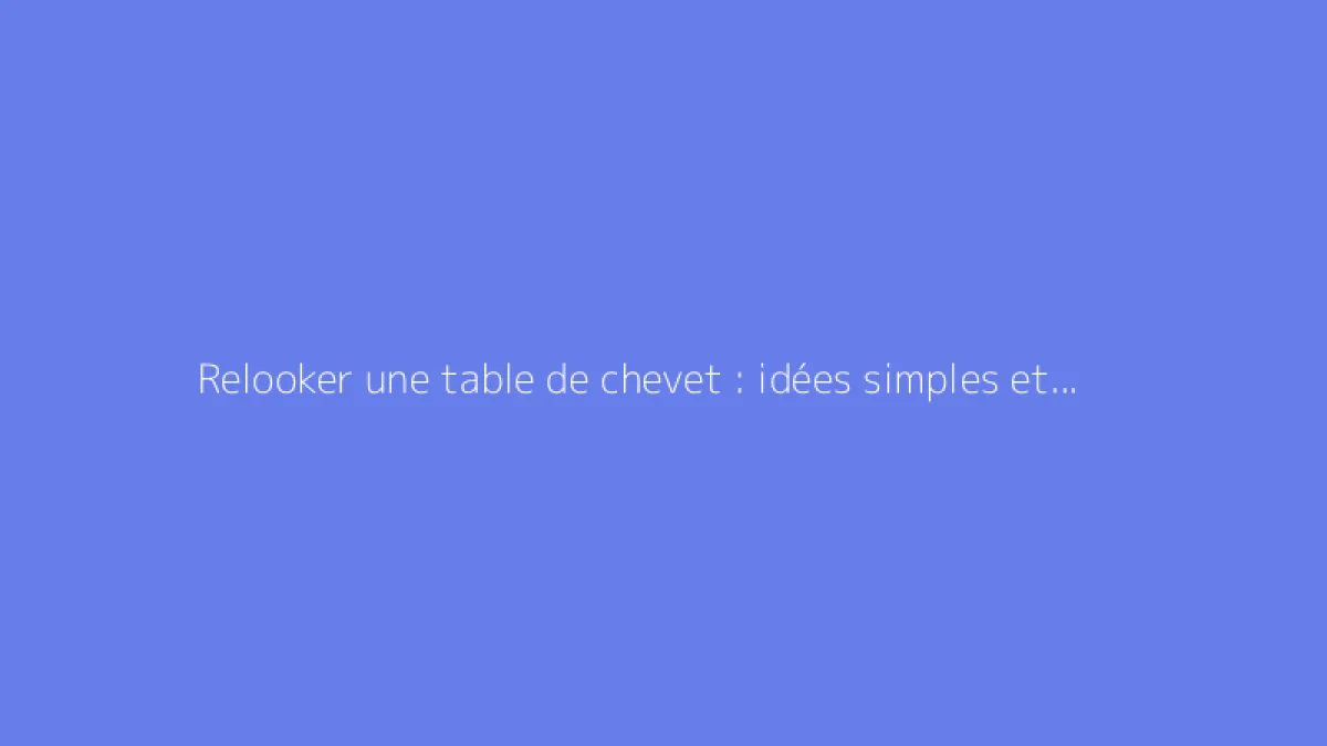 Relooker une table de chevet : idées simples et efficaces