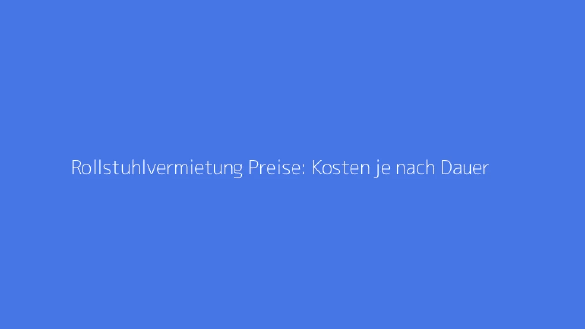 Rollstuhlvermietung Preise: Kosten je nach Dauer