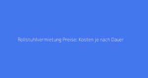 Rollstuhlvermietung Preise: Kosten je nach Dauer