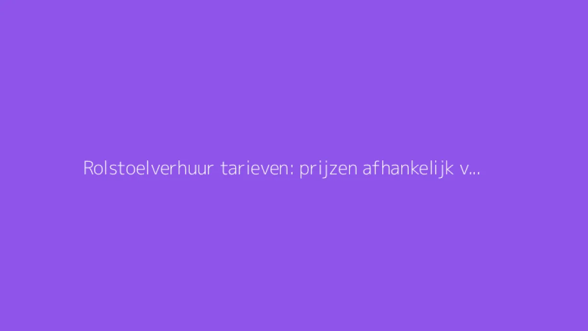 Rolstoelverhuur tarieven: prijzen afhankelijk van de duur