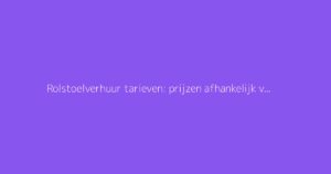 Rolstoelverhuur tarieven: prijzen afhankelijk van de duur