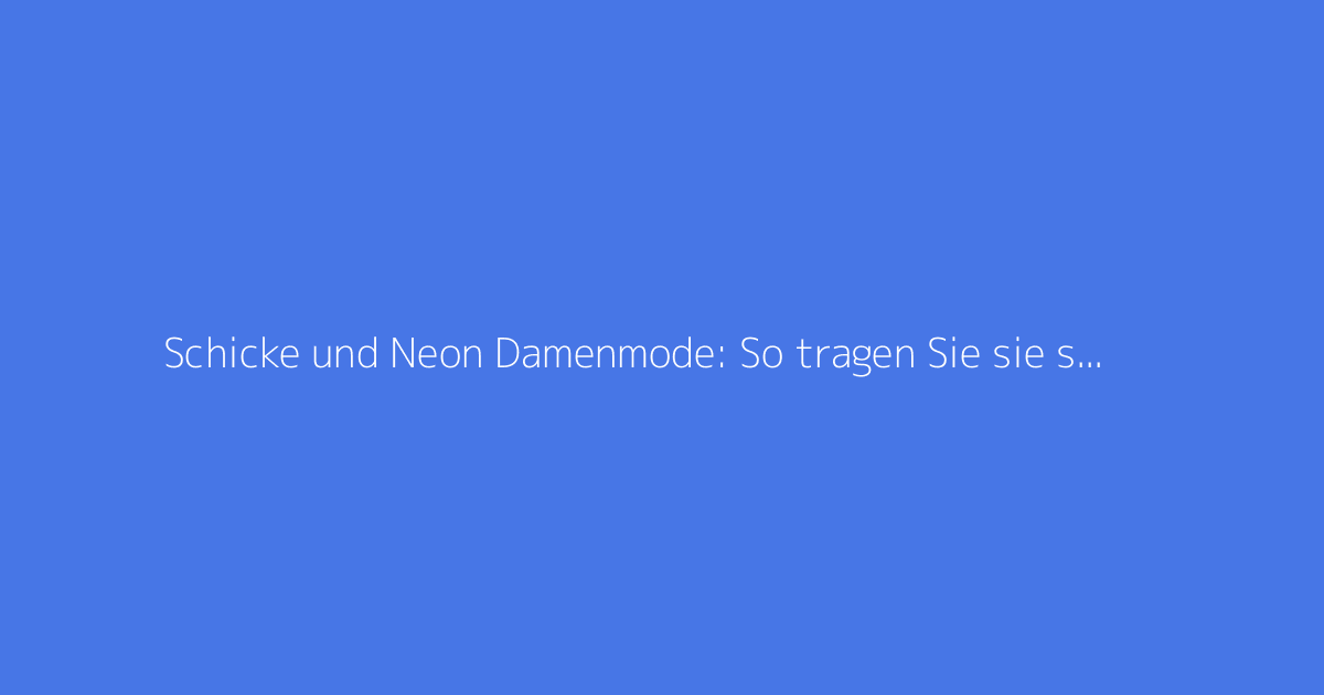 Schicke und Neon Damenmode: So tragen Sie sie stilvoll