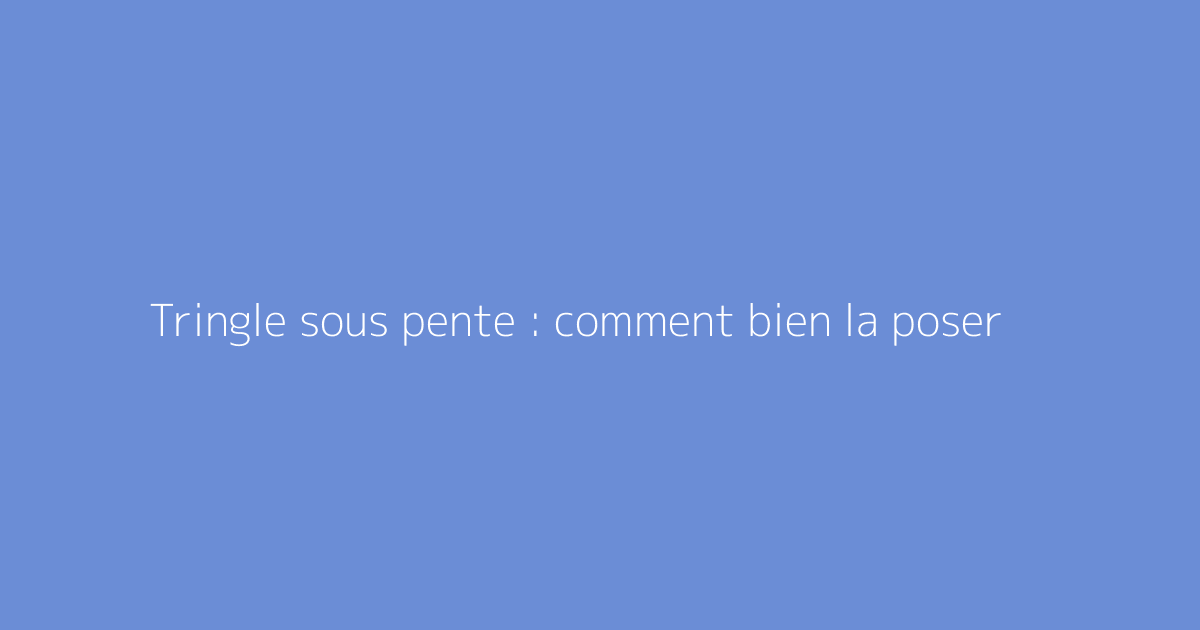 Tringle sous pente : comment bien la poser