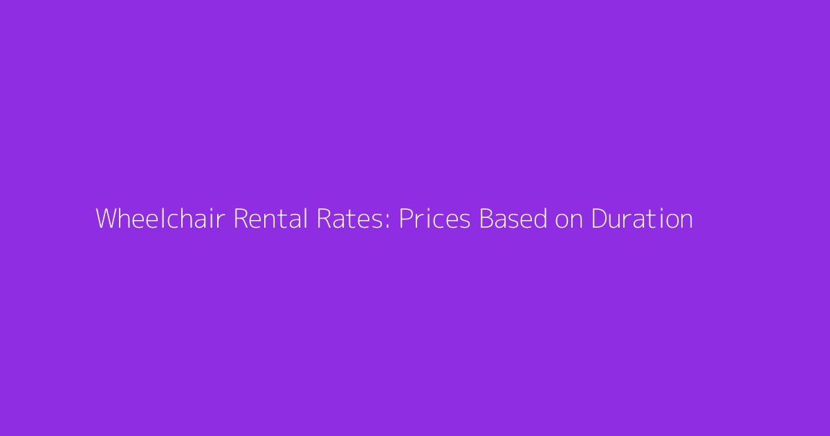 Wheelchair Rental Rates: Prices Based on Duration